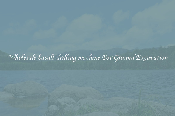 Wholesale basalt drilling machine For Ground Excavation