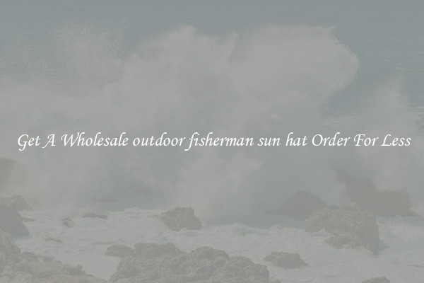 Get A Wholesale outdoor fisherman sun hat Order For Less