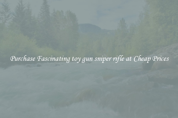 Purchase Fascinating toy gun sniper rifle at Cheap Prices