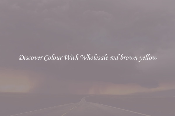 Discover Colour With Wholesale red brown yellow