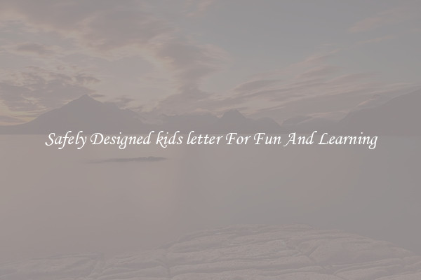 Safely Designed kids letter For Fun And Learning
