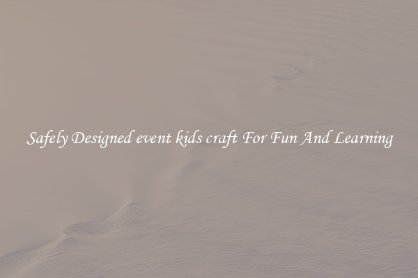 Safely Designed event kids craft For Fun And Learning