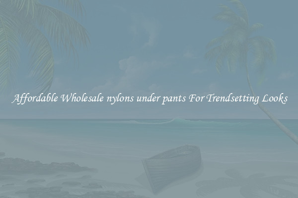 Affordable Wholesale nylons under pants For Trendsetting Looks