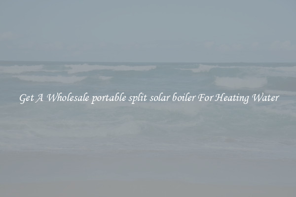 Get A Wholesale portable split solar boiler For Heating Water