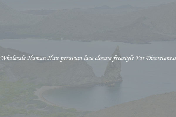 Wholesale Human Hair peruvian lace closure freestyle For Discreteness