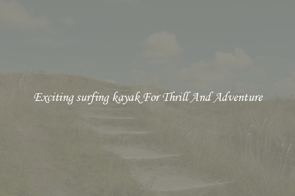 Exciting surfing kayak For Thrill And Adventure