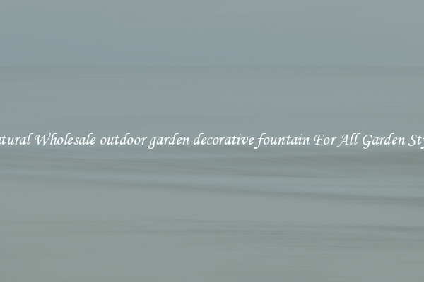 Natural Wholesale outdoor garden decorative fountain For All Garden Styles