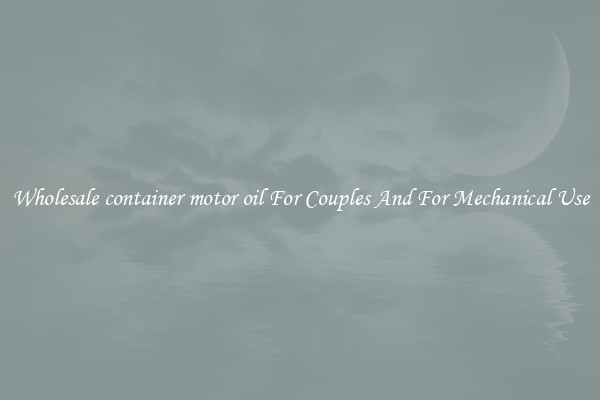 Wholesale container motor oil For Couples And For Mechanical Use