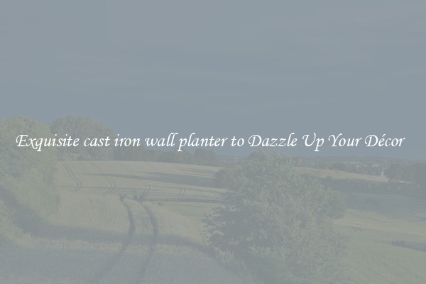 Exquisite cast iron wall planter to Dazzle Up Your Décor  