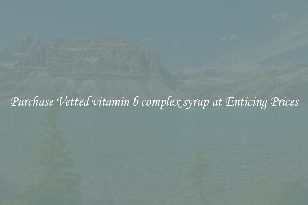 Purchase Vetted vitamin b complex syrup at Enticing Prices
