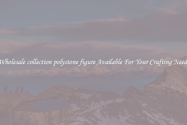 Wholesale collection polystone figure Available For Your Crafting Needs