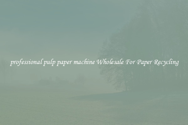 professional pulp paper machine Wholesale For Paper Recycling