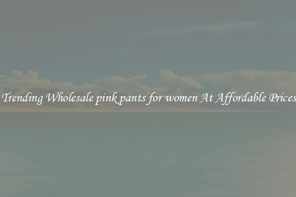 Trending Wholesale pink pants for women At Affordable Prices